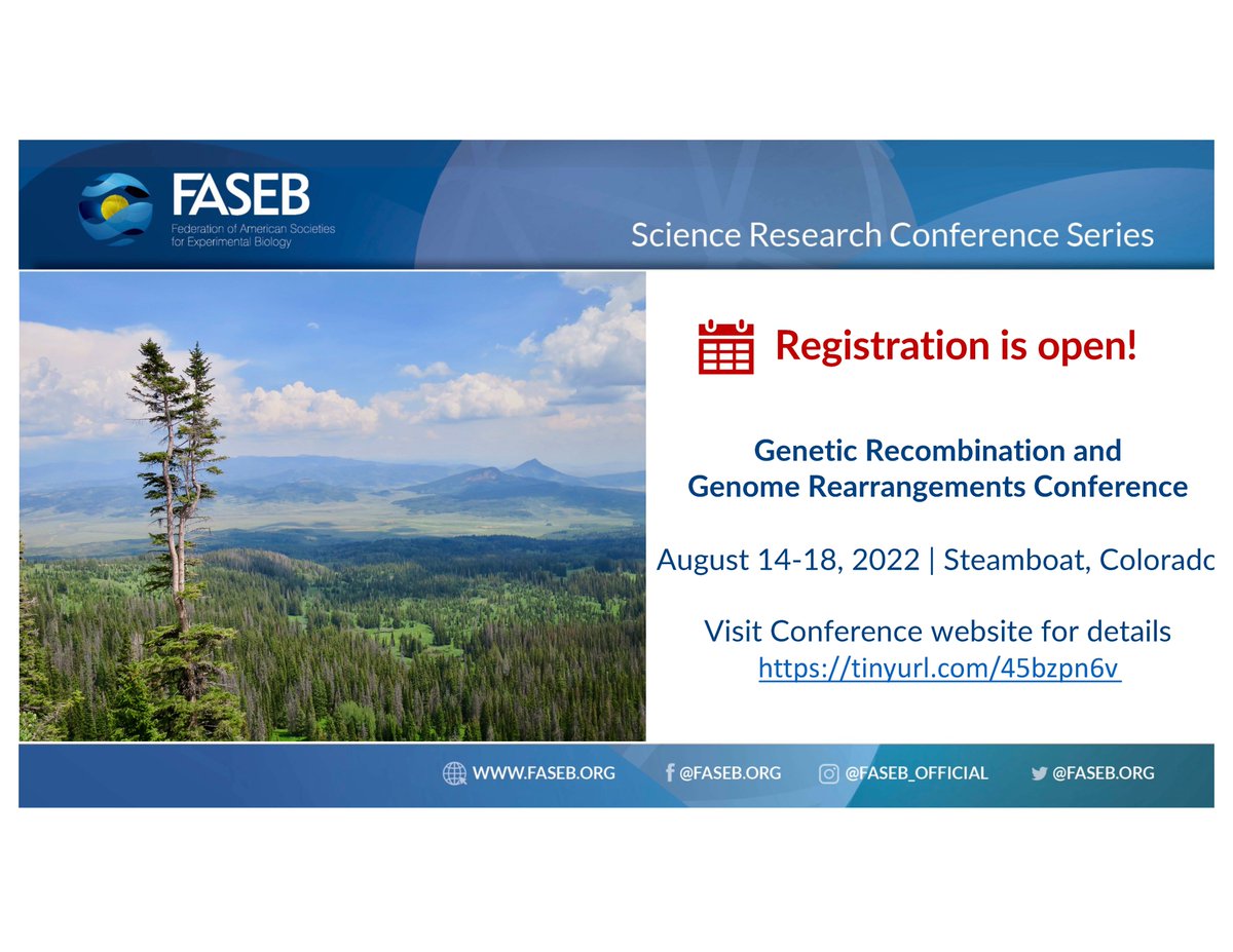 Registration is open for FASEB Genetic Recombination &amp; Genome Rearrangements conference (tinyurl.com/45bzpn6v)! Early Registration/housing Deadline: 7/14/2022. This 19th iteration of a high successful conference series will take place at Steamboat Spring (CO), 8/14-8/18/2022.