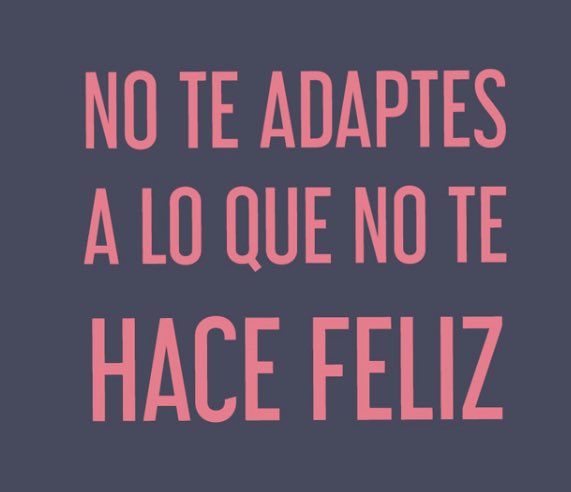 “No te adaptes a lo que no te hace feliz” 

#felicidad #coaching #frases #consejos