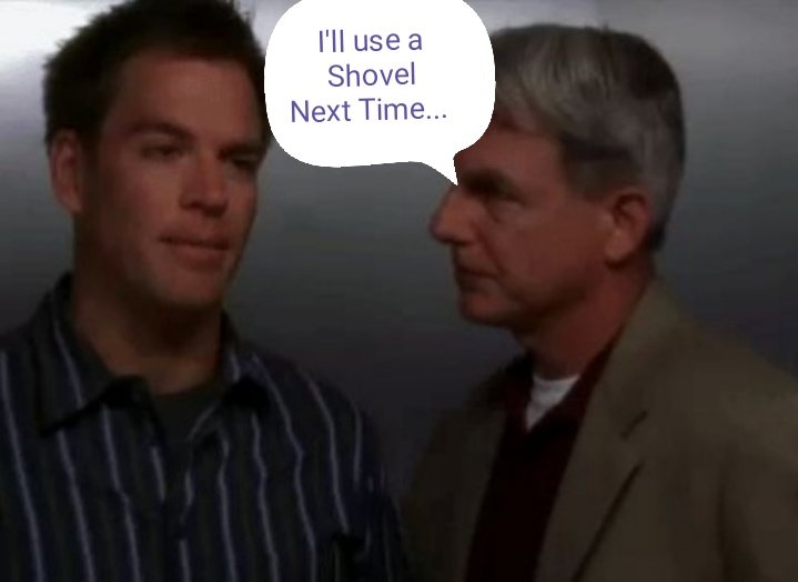 NCIS 
"PROBIE SLAP"
Memes 
should be ethical in a few places....