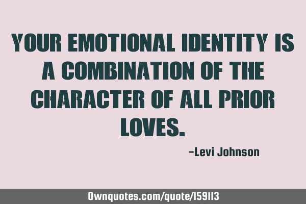 Your emotional identity is a combination of the character of all prior loves. #Love #Psychology ownquotes.com/quote/159113?u…