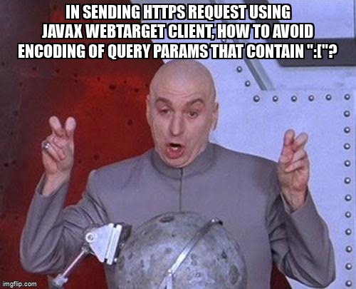 overflow_meme's tweet image. In sending HTTPS request using Javax webtarget client, how to avoid encoding of query params that contain &quot;:[&quot;? stackoverflow.com/questions/7179… #jaxrs #urlencode #java #urldecode