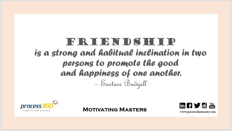 _process360's tweet image. Friendship is a strong and habitual inclination in two persons to promote the good and happiness of one another. – Eustace Budgell

#process360 #MotivatingMasters #friendship