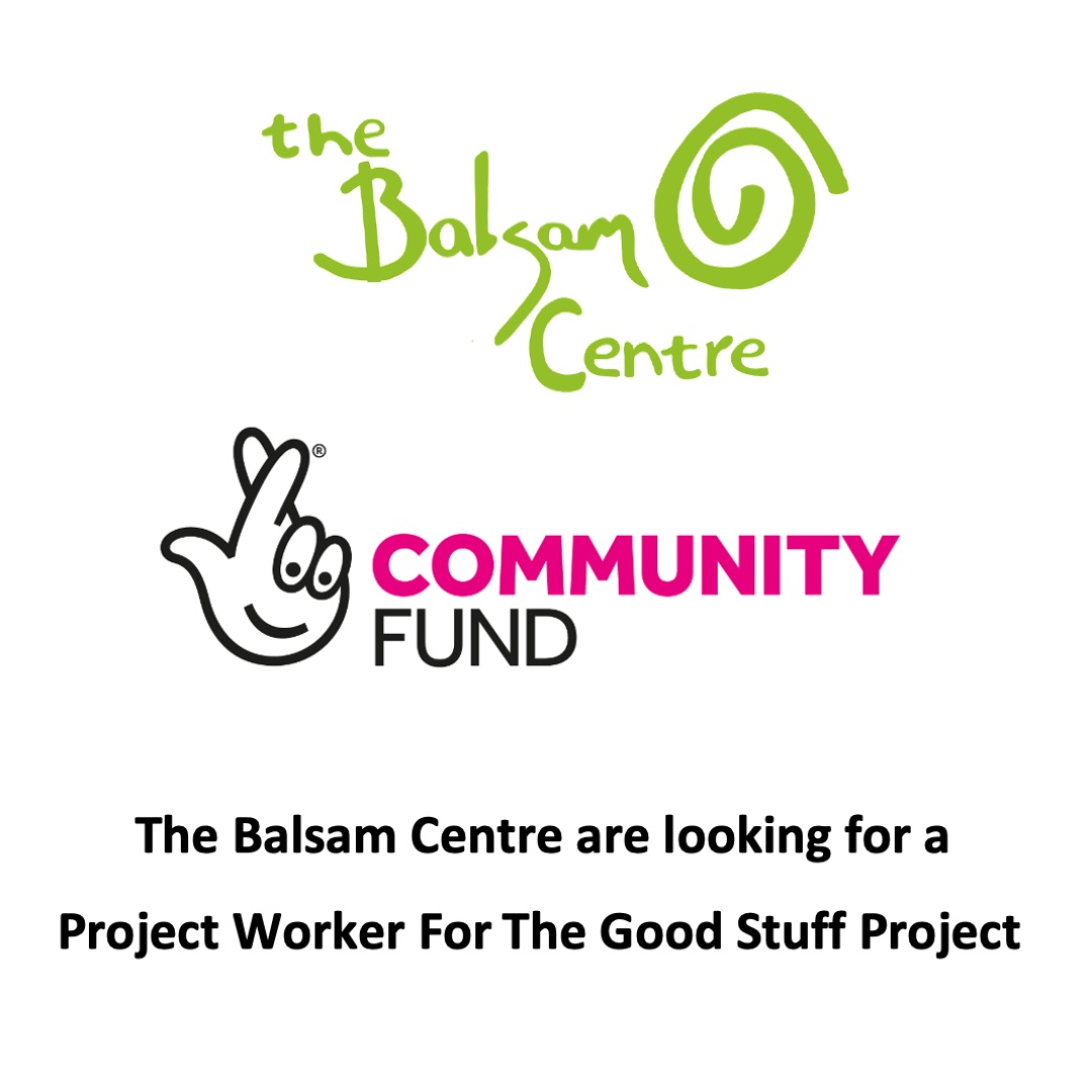 The Balsam Centre has a vacancy for a Project Worker for The Good Stuff Project.
Please contact us for more info and an application pack
Tel: 01963 31842   Email: info@balsamcentre.org.uk