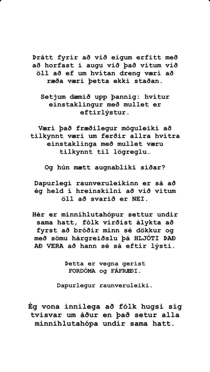 Atburðarás gærdagsins og dagsins í dag er niðurdrepandi. Það að 16 ára bróðir minn verði fyrir racial profiling TVISVAR sinnum á innan við sólarhring er SKAMMARLEGT. Fjölmiðlar hafa ekki leyfi til þess að birta þessa færslu eða vitna í hana.