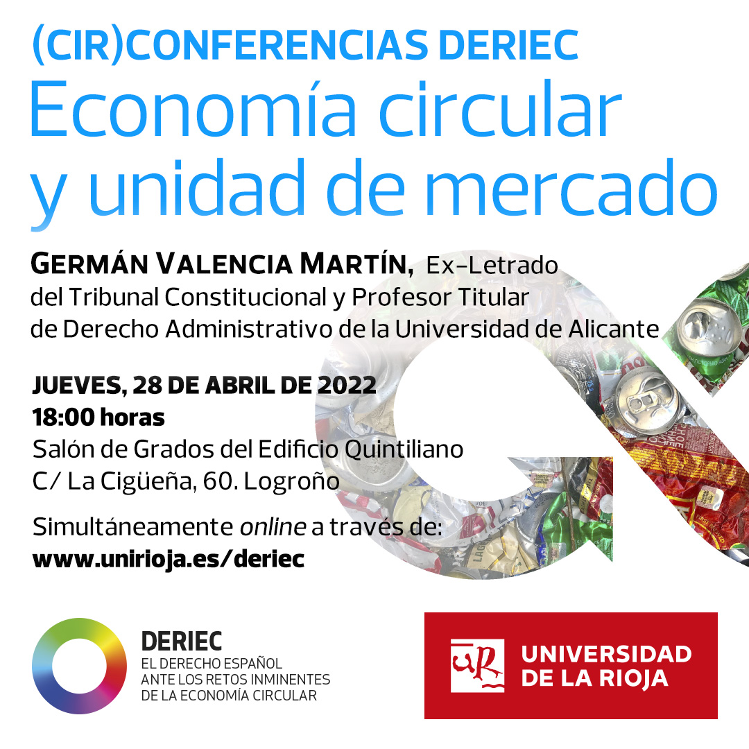 "Economía circular y unidad de mercado"
D. Germán Valencia Martín, Profesor Titular Dcho Administrativo <a href="/UA_Universidad/">Universidad de Alicante UA</a> y ex-Letrado <a href="/TConstitucionE/">Tribunal Constitucional de España</a> 
🗓️Jueves 28 de abril, 18:00 h.
📍Salón de Grados Edificio Quintiliano <a href="/unirioja/">Universidad de La Rioja</a> 
Simultáneamente online: unirioja.es/deriec