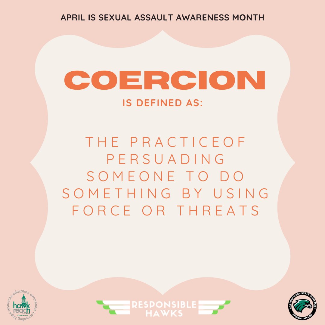 ResponsibleHawks
April is Sexual Assault Awareness Month
Coercion Is defined as: 
The practice of persuading someone to do something by using force or threats.