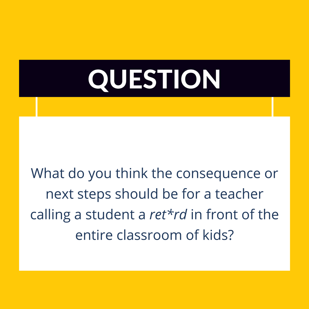 This week, we learned that a 5th-grade teacher called a student a ret*rd in front of the entire class, I need your thoughts.
Please do not list any teachers or schools. Your input will help us communicate the need for change.