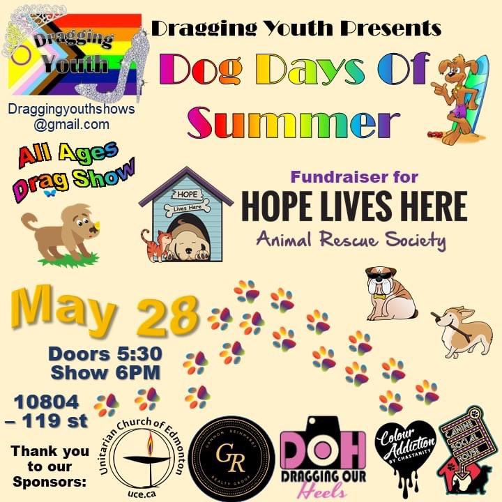 Dog Days Of Summer
Fundraiser for
Hope Lives Here Animal Rescue Society
<a href="/HLHAnimalRescue/">Hope Lives Here Animal Rescue Society</a> 

Music must be in 3 days prior to show numbers must be family friendly
Draggingyouthshows@gmail.com

#YEG #DraggingYouth #DYS #Drag #Youth #UU #Rescue #DogDays #UU #lgbtq #lgbtqia #YEGdrag