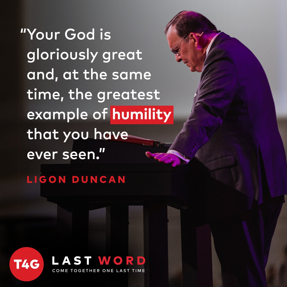 'Your God is gloriously great and, at the same time, the greatest example of humility that you have ever seen.' — @LigonDuncan at #T4G22