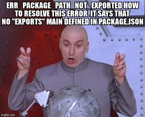 overflow_meme's tweet image. ERR_PACKAGE_PATH_NOT_EXPORTED how to resolve this error. It says that no "exports" main defined in package.json stackoverflow.com/questions/7195… #packagejson #firebaserealtimedatabase #npm #firebase #nodemodules