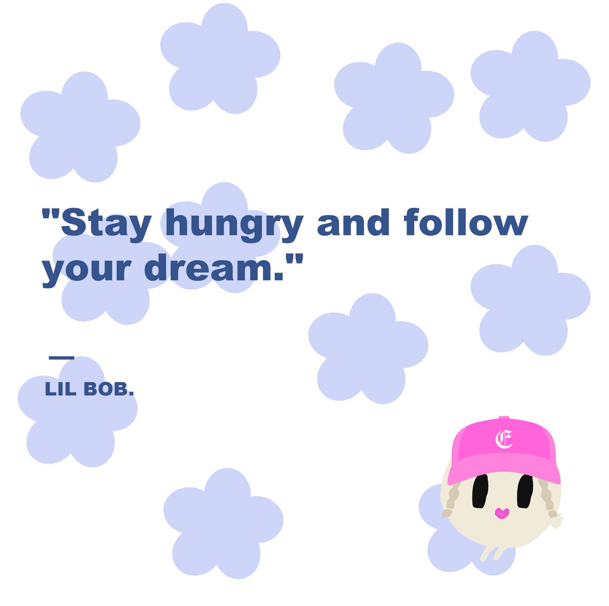 "Stay hungry and follow your dream."

Lil BOB is always full of energy to cheer you up. 
Check our discord for more! 
discord.gg/TbnQDS3MQv

#NFT #LilBobNFT #quote #love