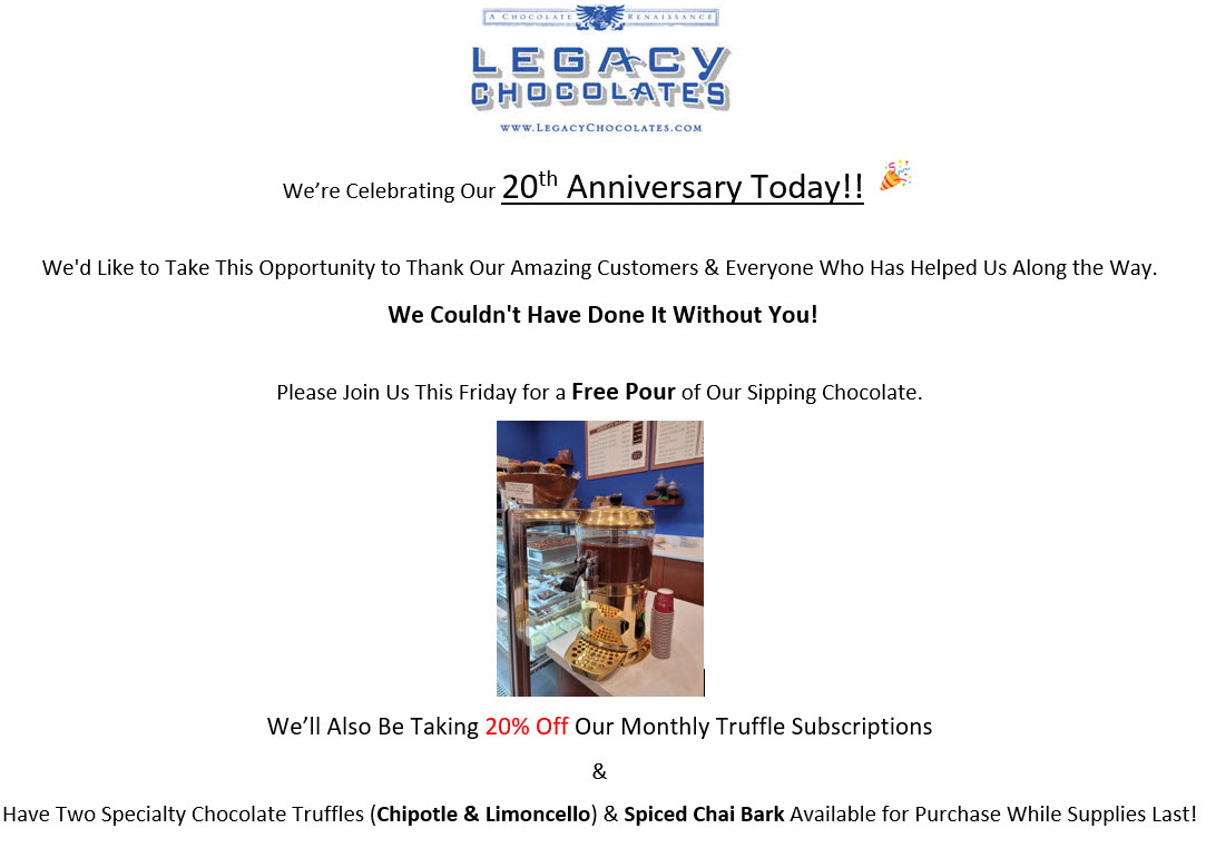Today is our 20th anniversary!!  Please join us for a cheers with a free pour of our sipping chocolate.  We also just made a small batch of chipotle truffles if you love spice 🔥.   In addition, we have a new release of spiced chai bark that's made with creamy white chocolate!