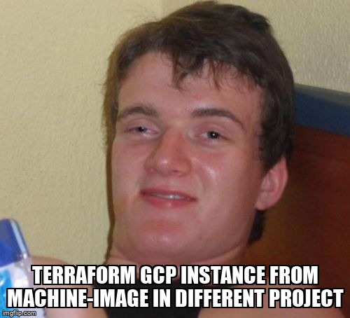 overflow_meme's tweet image. Terraform GCP instance from machine-image in different project stackoverflow.com/questions/7181… #googlecomputeengine #googlecloudplatform #terraform