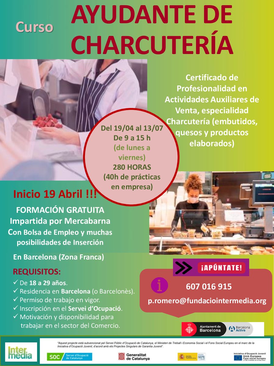 👉 Inicio, martes 19 Abril !!!
Curso gratuito AYUDANTE CHARCUTERÍA !!!
Embutidos, Quesos y Elaborados  

CP de 280 horas (40 h de prácticas en empresa) + Orientación Profesional + Bolsa de Empleo, en Barcelona.

📢 Whats: 607 016 915 / p.romero@fundaciointermedia.org