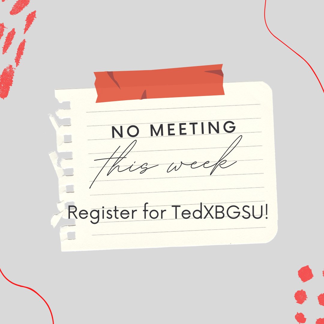No meeting this week! We encourage everyone to register for TedXBGSU! You can register at bgsu.edu/TEDx . Have a great week!