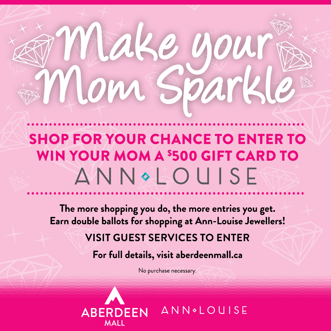 Make your Mom Sparkle this Mother's Day!

Shop Aberdeen Mall for your chance to enter to win your Mom a $500 Gift Card to Ann-Louise Jewellers.

The more shopping you do, the more entries you get!

For full details visit: aberdeenmall.ca/promotions/abe…