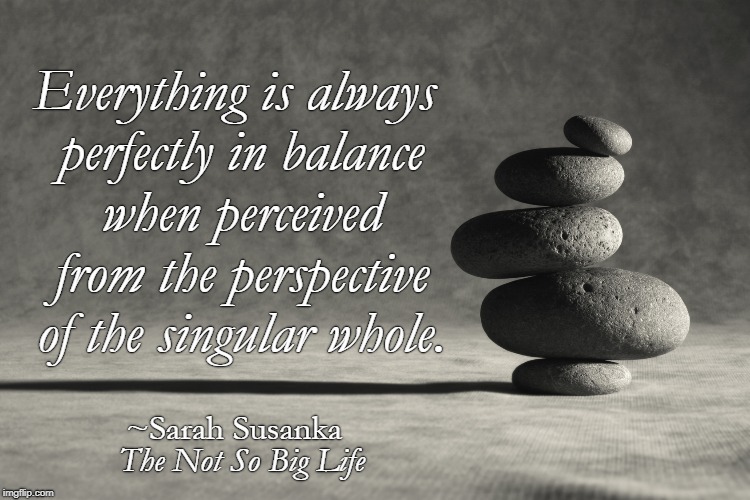 sarahsusanka's tweet photo. Everything is always perfectly in balance when perceived from the perspective of the singular whole. (From The Not So Big Life)
https://t.co/qHeCwfDxMr
#notsobiglife #quoteoftheweek #alwaysperfectlyinbalance https://t.co/s2bnROrn1v