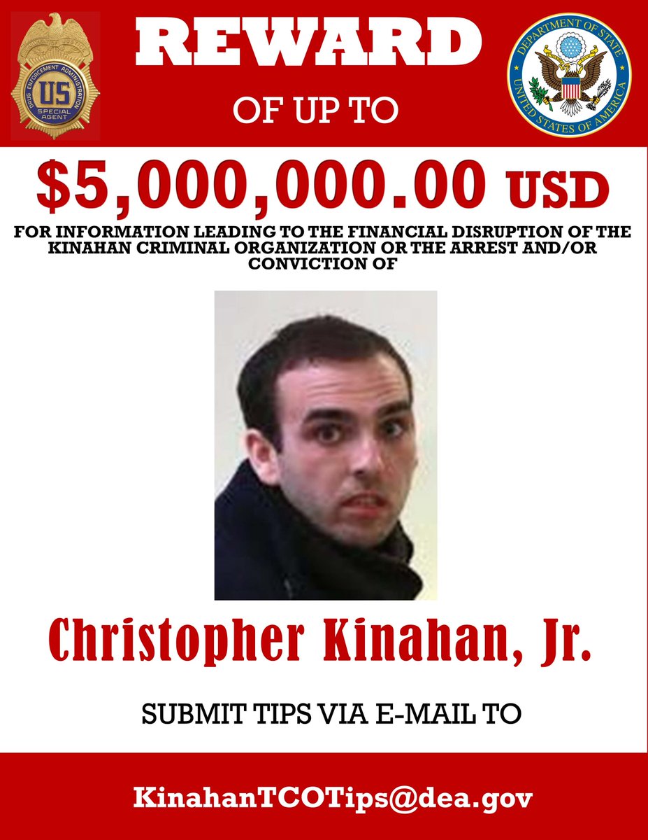 Reward of up to $5,000,000.00 USD for information leading to the Financial Disruption  of the Kinahan Criminal Organisation or the arrest and/or conviction of:
Daniel Kinahan
Christy Kinahan Sr
Christy Kinahan Jr

Submit  Tips via email to KinahanTCOTips@dea.gov
