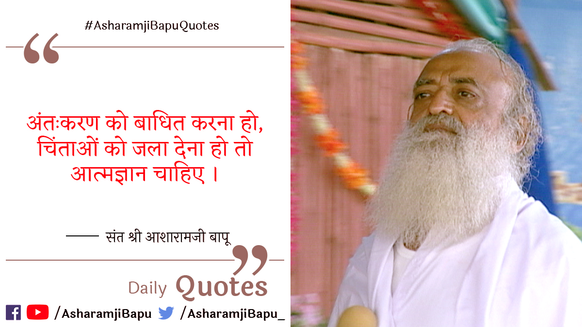 अंतःकरण को बाधित करना हो, चिंताओं को जला देना हो तो आत्मज्ञान चाहिए ।
#AsharamjiBapuQuotes
#WednesdayMotivation
#WednesdayThoughts