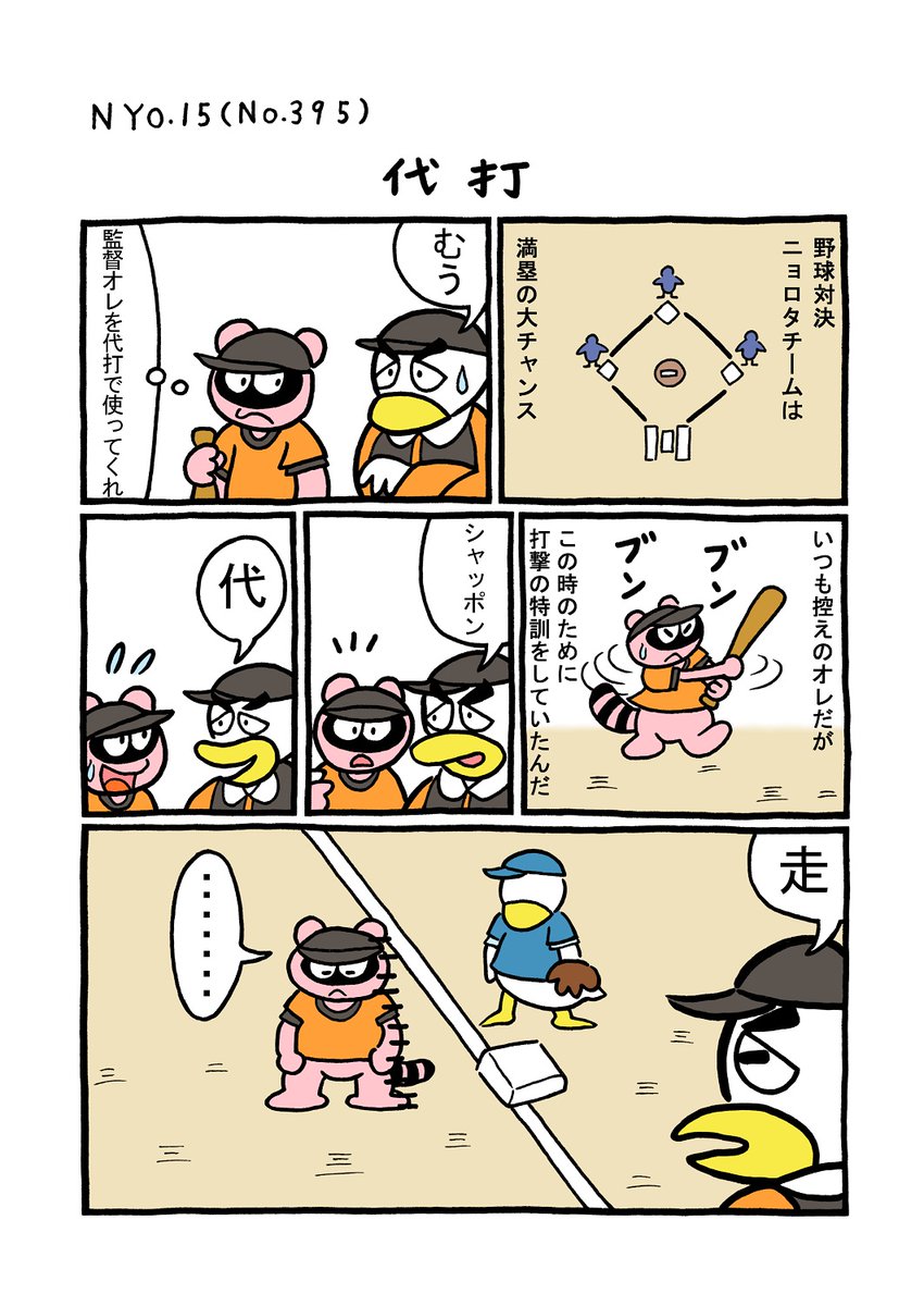 NYO.15(TORI.395)「代打」
#1ページ漫画 #マンガ #漫画 #ギャグ #ギャグ漫画 #鳥 #トリ #TORI #狸 #タヌキ #たぬき #野球 #監督 #特訓 #代打 #代走 #満塁 #チャンス 