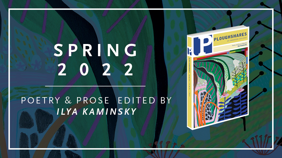 pshares's tweet photo. The Spring 2022 Issue of Ploughshares is out now! Guest-edited by Ilya Kaminsky, the Spring 2022 Issue features original poetry and prose by Sheila Black, Mary Jo Bang, Andrés Cerpa, Victoria Chang, Kwame Dawes, Jane Hirshfield, and others. https://t.co/gRphS0uwxb https://t.co/vrZGZMWsiL