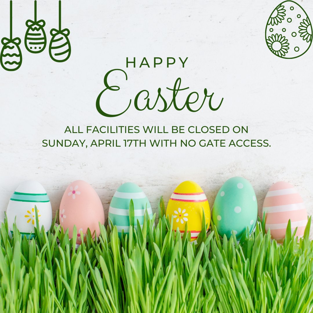 We hope you have a wonderful Easter! As a friendly reminder, we will be closed on Sunday, April 17th with no gate access and will resume normal business hours on Monday, April 18th. We appreciate your planning in advance!