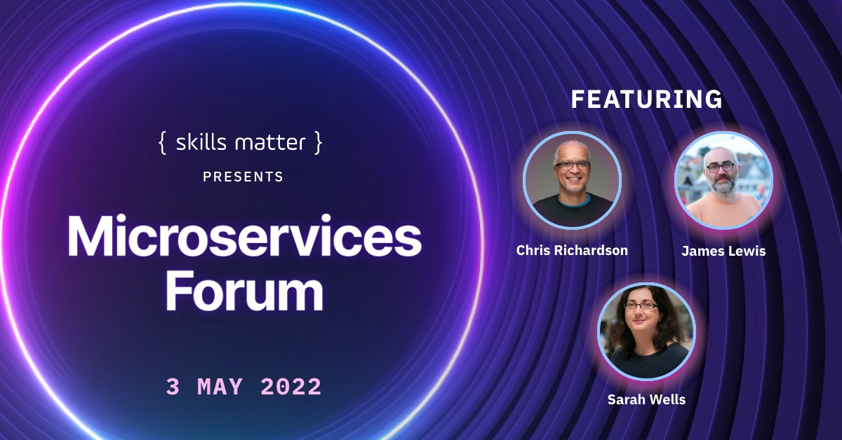  Join Chris Richardson, James Lewis and Sarah Wells at the Microservices Forum on 3 May 2022