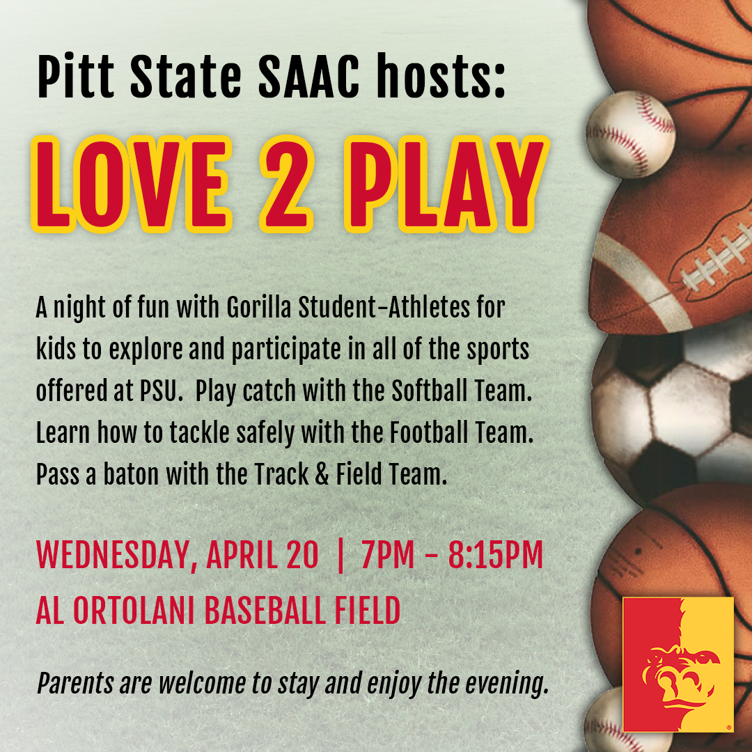 Parents!!  Have your kids come out and enjoy an evening with the Pitt State Student-Athlete Advisory Committee for LOVE 2 PLAY.  Free event that encourages kids to be active and participate in sports!  For more info please call PSU Athletics at 620-235-4839!