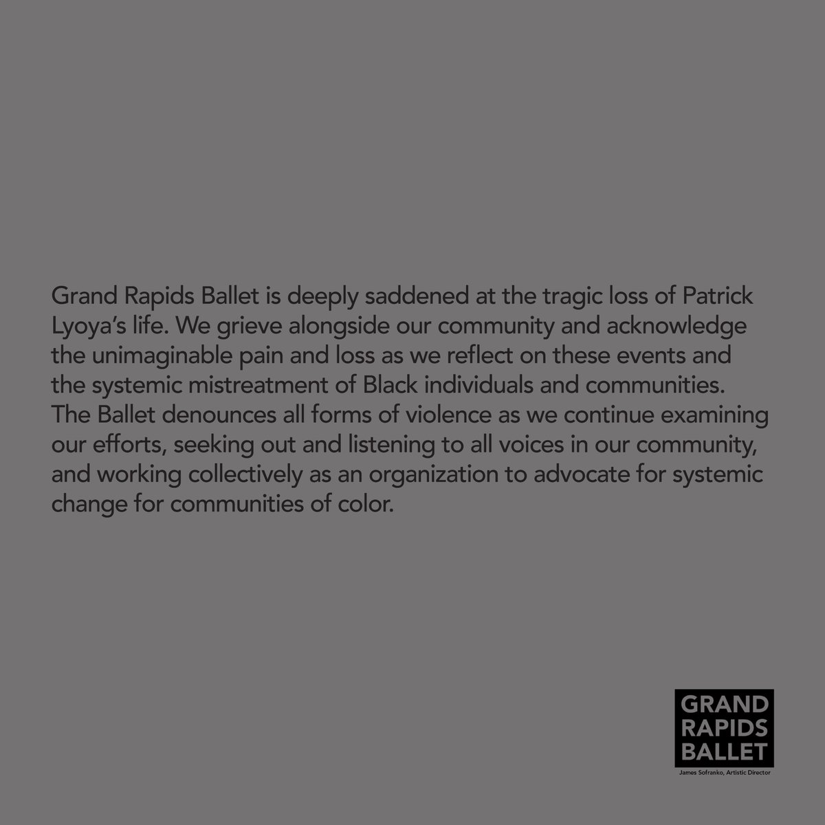 Grand Rapids Ballet is deeply saddened at the tragic loss of Patrick Lyoya’s life. We grieve alongside our community and acknowledge the unimaginable pain and loss as we reflect on these events and the systemic mistreatment of Black individuals and communities. Full statement: