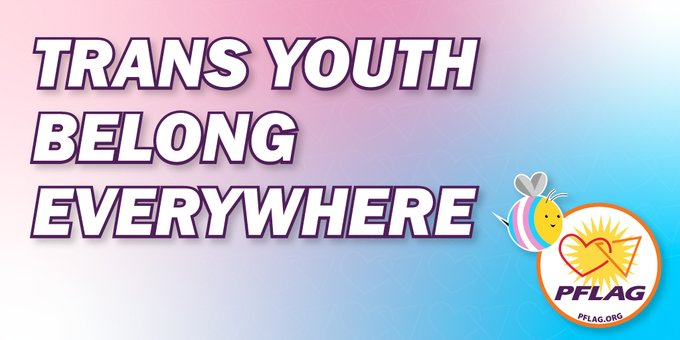 The background is a gradient of colors reflective of the transgender pride flag (light blue, pink and white). In large, bold white letters outlined in purple it reads: Trans Youth Belong Everywhere. The PFLAG National logo appears in the bottom left corner.