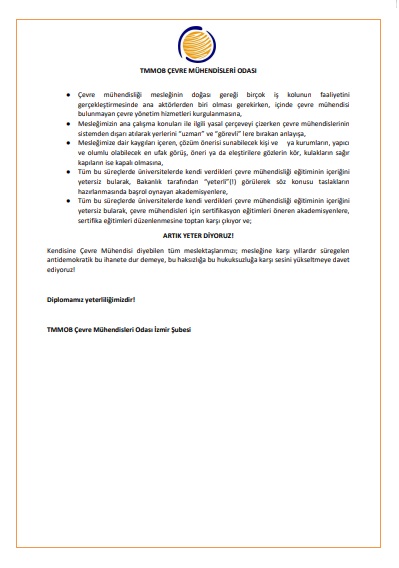 ORTAK BASIN AÇIKLAMASI 
Odamız tarafından; meslek alanımızın her disipline açılmasına, eğitim ve belge ticaretine ve çevre mühendislerini yok sayan çevre yönetimi kurgusuna hep birlikte hayır demek için yayınlanan ortak basın açıklaması ektedir.