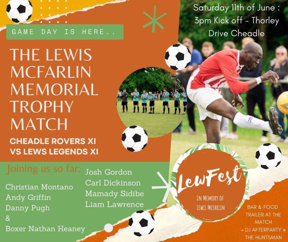 ⚽️ YEAR 2 ⚽️
📍 Thorley Drive, Cheadle
📅 Saturday 11th June
⏰ 3pm Kick off

Cheadle Rovers XI v Lew’s Legends XI in memory of a great friend Lewis McFarlin❤️

Current &amp; ex pros also playing!!⚽️

Free entry just a small donation, food &amp; drink will be available