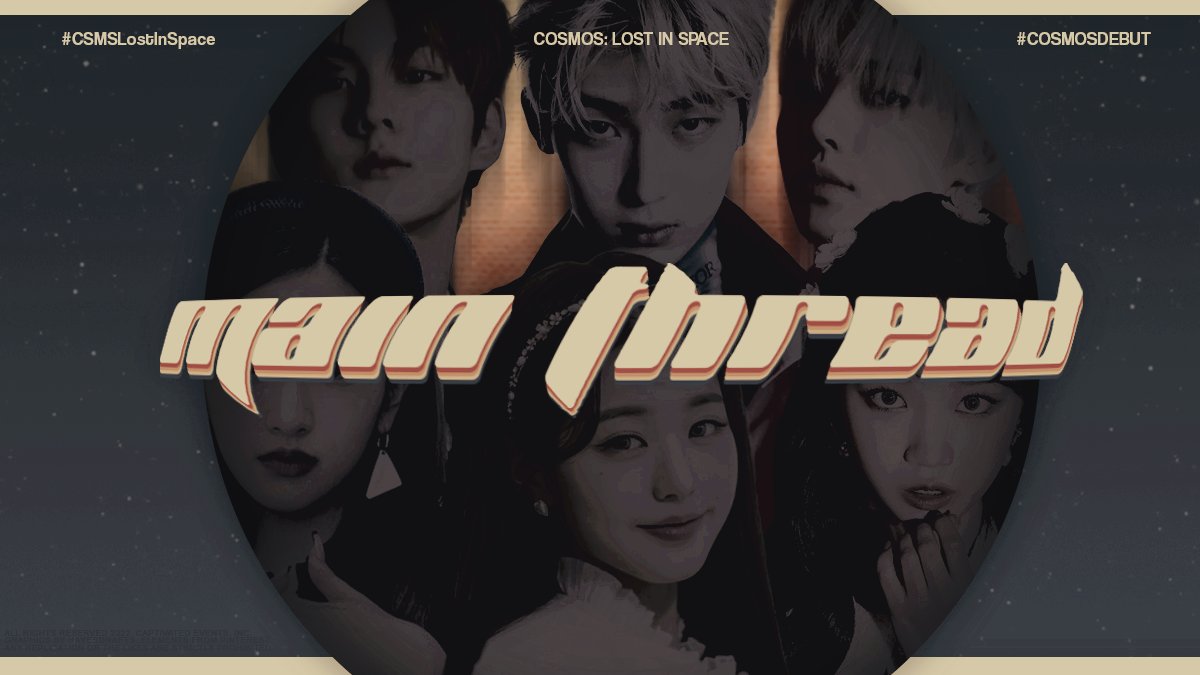 ⠀⠀
ㅤㅤㅤㅤㅤㅤㅤㅤㅤㅤㅤㅤㅤㅤㅤㅤㅤㅤㅤㅤㅤㅤ
ㅤㅤㅤCOSMOS  ⟡  LOST IN SPACE .ᐟ 
ㅤㅤㅤㅤ         MAIN THREAD
   #CSMSLostInSpace #COSMOSDebut
 #TrulyCAPTIVATING #CaptivatedEvents ㅤㅤㅤㅤㅤㅤㅤㅤㅤ

⠀⠀