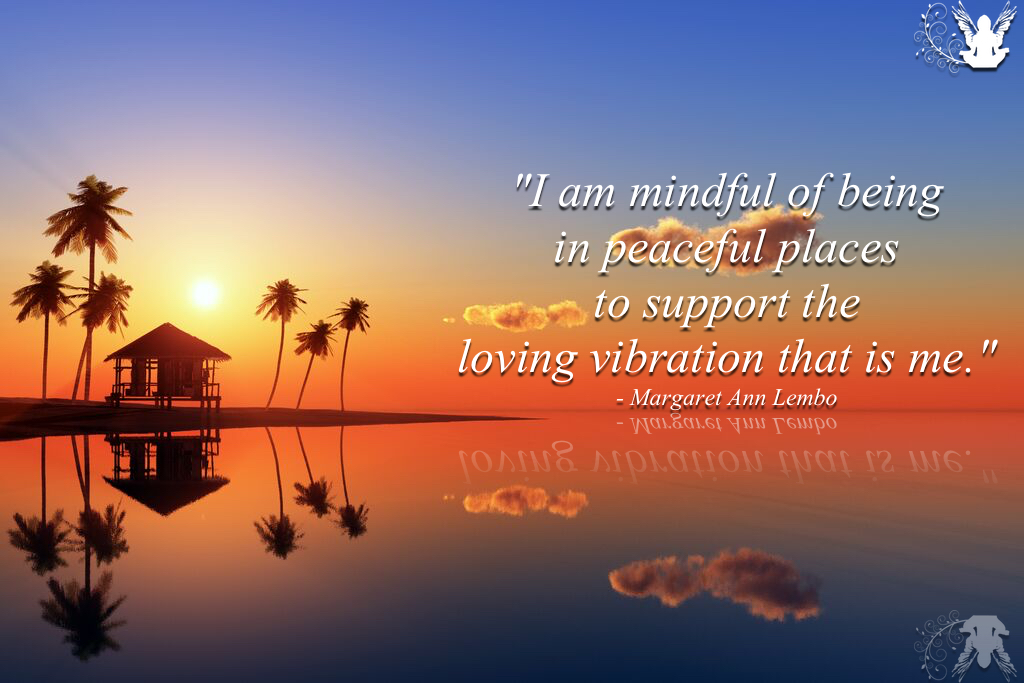 I am #mindful of being in #peaceful places... 
#LovingVibration #DailyInspiration #QuoteoftheDay #Affirmation