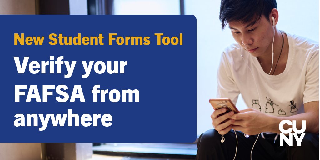 Great news! Students can now verify their <a href="/FAFSA/">Federal Student Aid</a> anywhere, anytime, through our new online tool: Student Forms.
  
Save the trip to the financial aid office and use student forms to:
✅ electronically sign documents
✅ track tasks
✅ get automatic updates

cuny.edu/fafsa