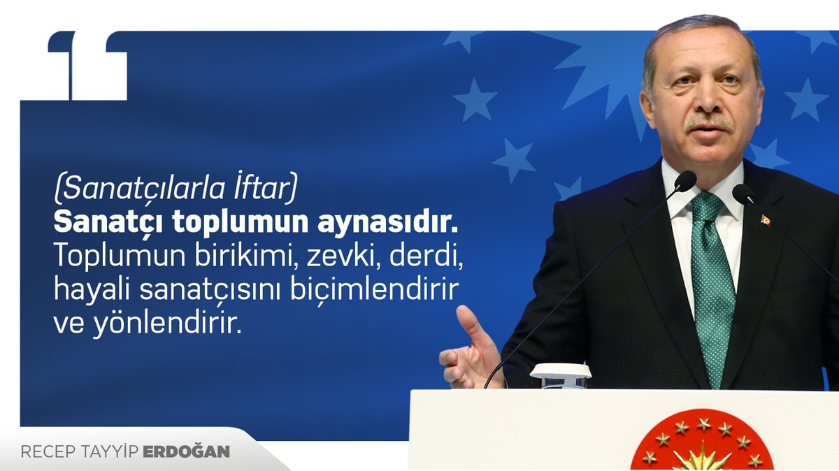 Cumhurbaşkanı <a href="/RTErdogan/">Recep Tayyip Erdoğan</a>:

"(Sanatçılarla İftar) Sanatçı toplumun aynasıdır. Toplumun birikimi, zevki, derdi, hayali sanatçısını biçimlendirir ve yönlendirir."