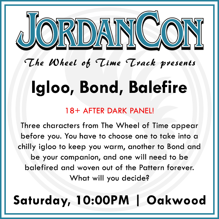 Find out who in WoT we'd sex in an igloo, bond, or balefire out of existence at the Igloo, Bond, Balefire panel on Saturday night at #JordanCon2022! Guaranteed to be very horny and very chaotic, featuring us and proud monster fucker @panmalazan. #TwitterofTime #TheWheelOfTime