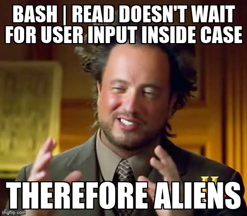 overflow_meme's tweet image. bash | read doesn&apos;t wait for user input inside case stackoverflow.com/questions/7190… #userinput #bash