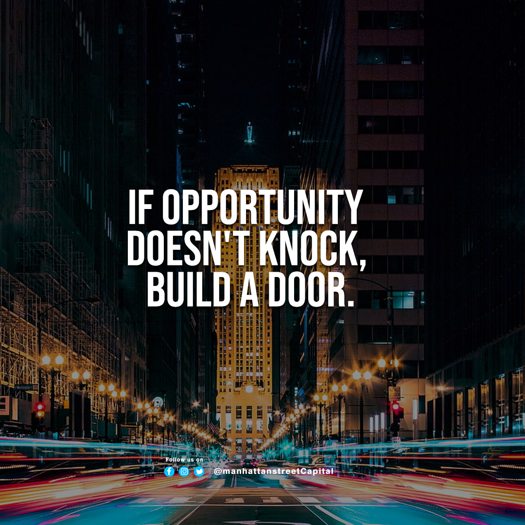 IF OPPORTUNITY DOESN'T KNOCK, BUILD A DOOR.

our website: manhattanstreetcapital.com

#opportunities #staypositive #workhard #successfulpeople #entrepreneurshipmotivation