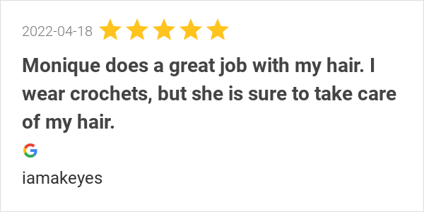 New 5.0-star Review: "Monique does a great job with my hair. I wear crochets, but she is sure to take care of my...