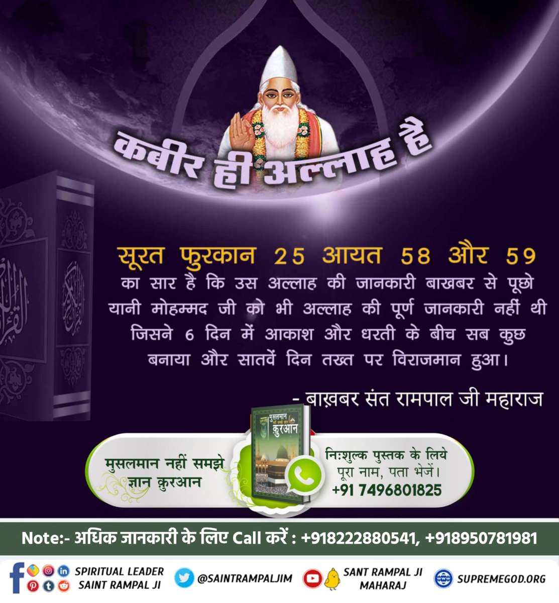 #अब_समझो_ज्ञान_क़ुरान

Allah Kabir
कुरान शरीफ में प्रमाण हैं की सूरत फुरकान 25 आयत 58 ओर 59  में कहा है कि उस अल्लाह की जानकारी उस बाख़बर से पूछे इससे पता चलता है कि मोहम्मद जी की भी अल्लाह की जानकारी नहीं थी,जिसमे छः दिन में सृष्टि की रचना की ओर सातवे दिन तख्त पर जा विराजमान हुआ
