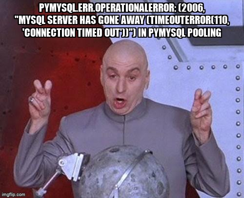 overflow_meme's tweet image. pymysql.err.OperationalError: (2006, "MySQL server has gone away (TimeoutError(110, 'Connection timed out'))") in Pymysql pooling stackoverflow.com/questions/7191… #pooling #python #pymysql #mysqlpython