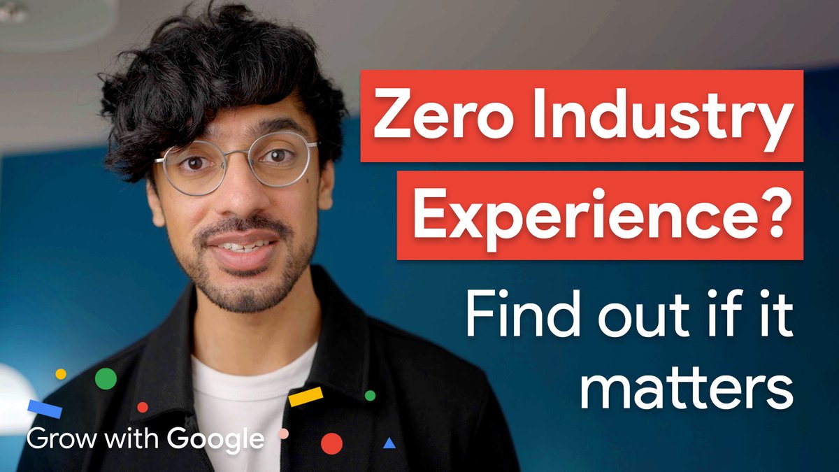 A person with dark hair and glasses smiles towards the camera. To the left of the person, white text reads: "Zero industry experience? Find out if it matters." In the lower left-hand corner, there's text that reads "Grow with Google" and there are colorful shapes surrounding the words. 