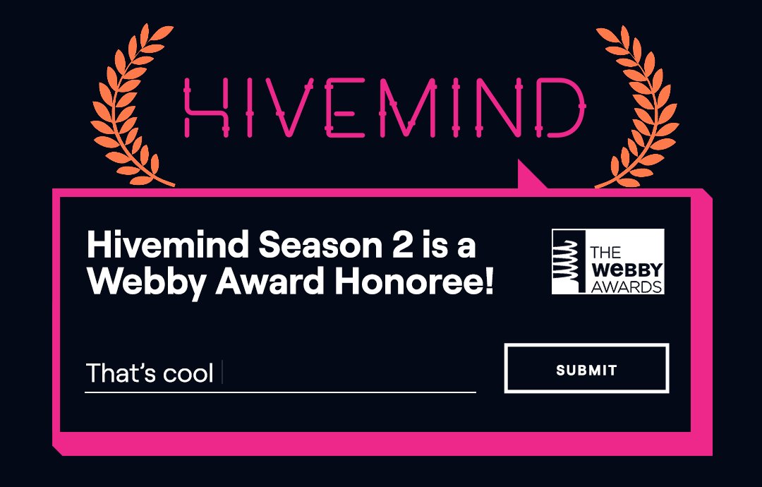 HIVEMIND S2 is a Webby Honoree! A fantastic achievement for one of our most beloved shows 💙 Massive congratulations to the entire Hivemind crew and a huge thank you to everyone who tuned in!