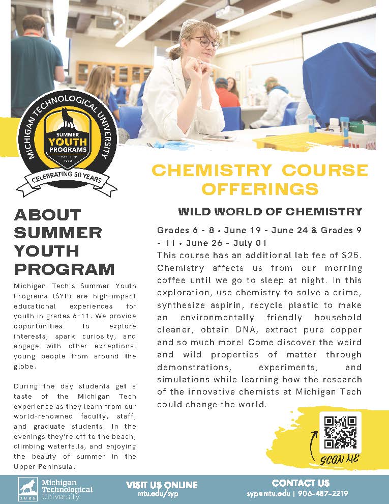 If you have middle or high school kids with an interest in chemistry, consider <a href="/mtusyp/">Michigan Tech SYP</a> Summer Youth Programs at Michigan Tech this June. The Wide World of Chemistry is a exploration course that teaches chemical science through high-impact demos, experiements, and simulations