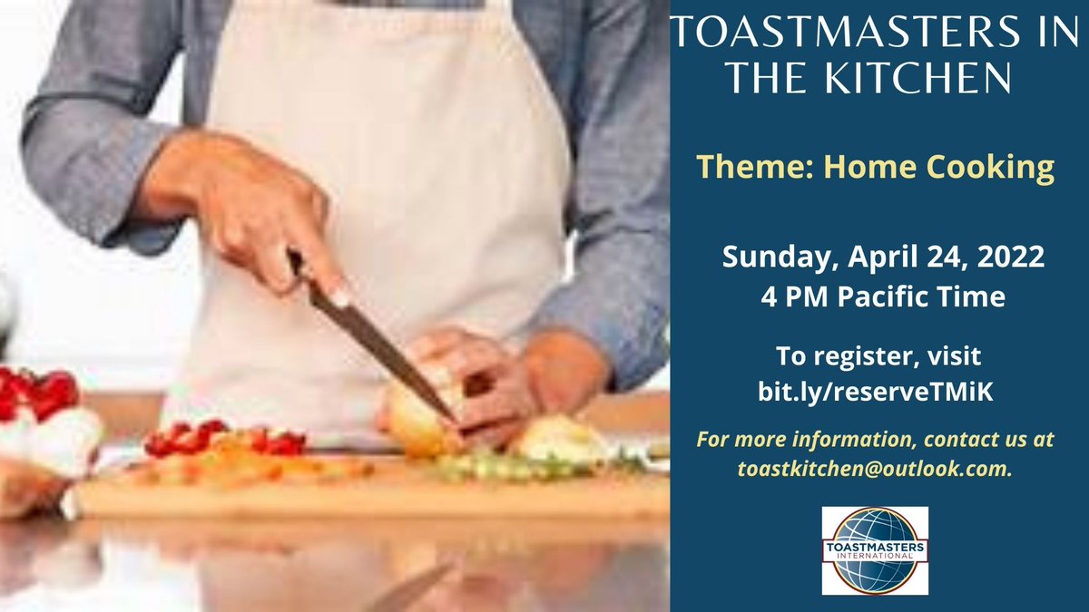 Toastmasters in the Kitchen Sunday, April 24, 2022 at 4 PM Pacific Time on Zoom To register, visit bit.ly/reserveTMiK
Theme: Home Cooking!
For more information, contact toastkitchen@outlook.com.