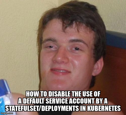overflow_meme's tweet image. How to disable the use of a default service account by a statefulset/deployments in kubernetes stackoverflow.com/questions/5258… #kubernetes #rolebasedaccesscontrol #rbac