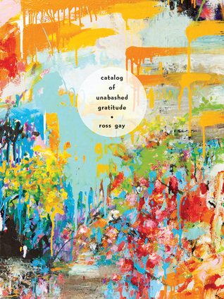 catalog of unabashed gratitude by ross gay catalog of unabashed gratitude by ross gay