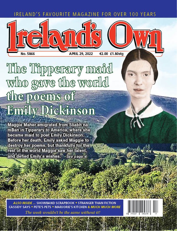 Read the fascinating story of Maggie Maher, the Tipperary maid who gave the world the poems of Emily Dickinson, in this week's Ireland's Own.