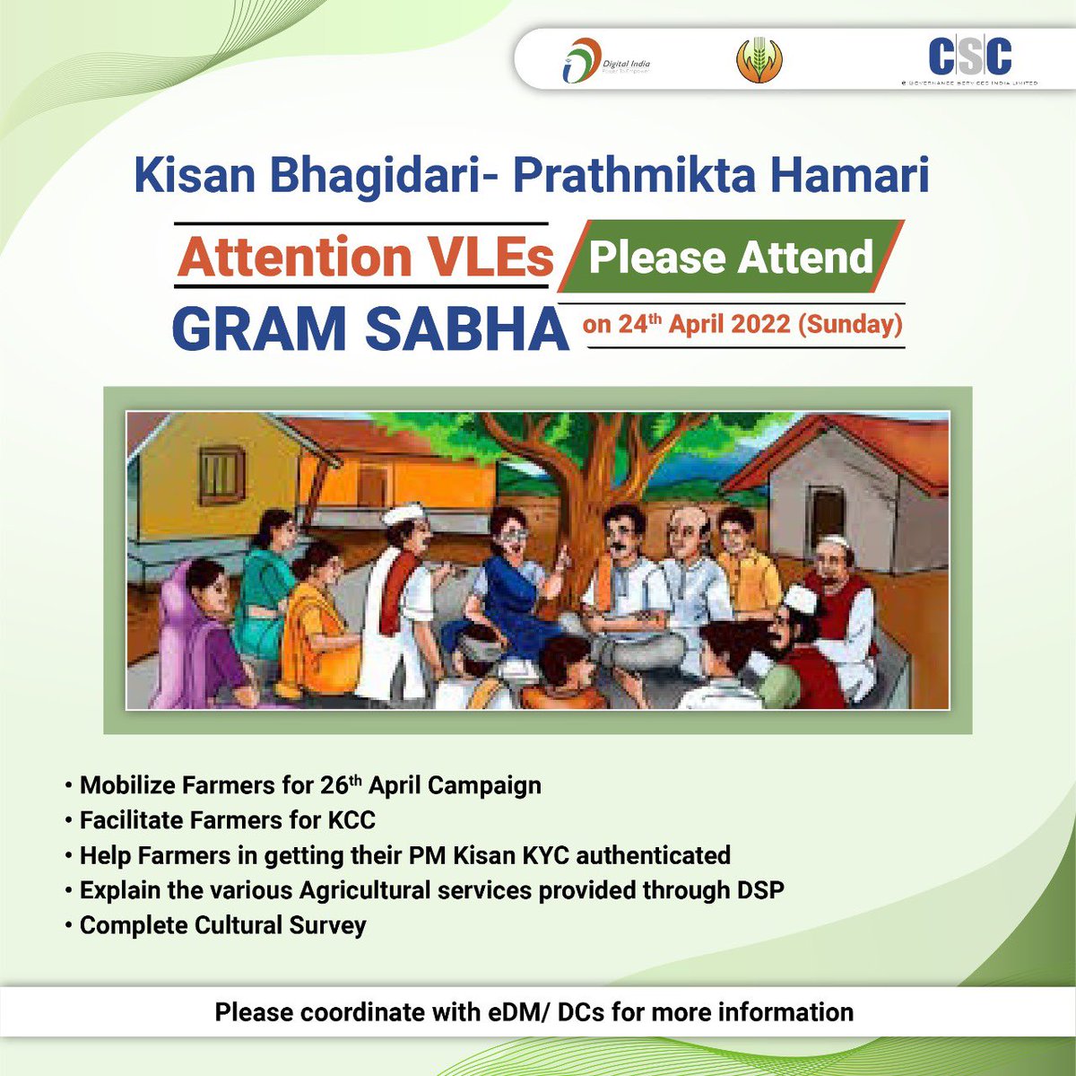 Dear VLEs,

Please Attend #GramSabha on 24th April.

• Mobilize Farmers for 26th April Campaign
• Facilitate Farmers for #KCC
• Help Farmers in getting their #PMKisan KYC authenticated
• Explain the various Agricultural services provided through DSP
•Complete Cultural Survey